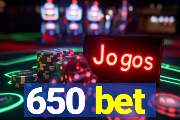 650 bet